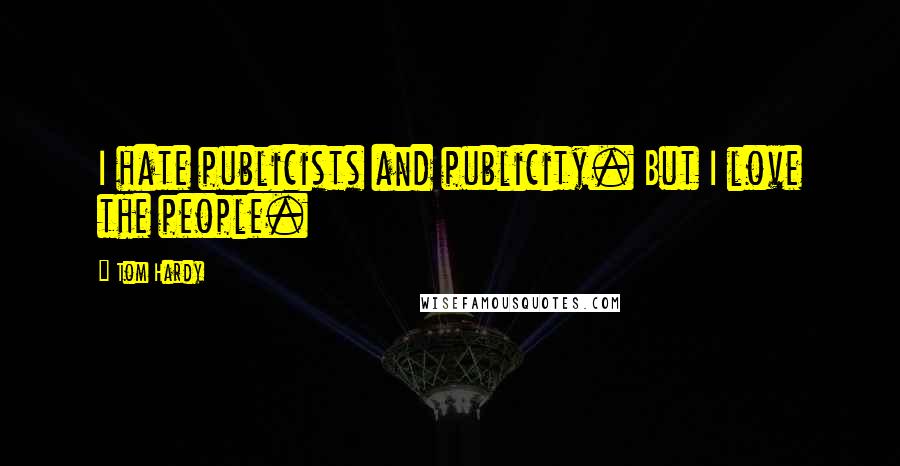 Tom Hardy Quotes: I hate publicists and publicity. But I love the people.