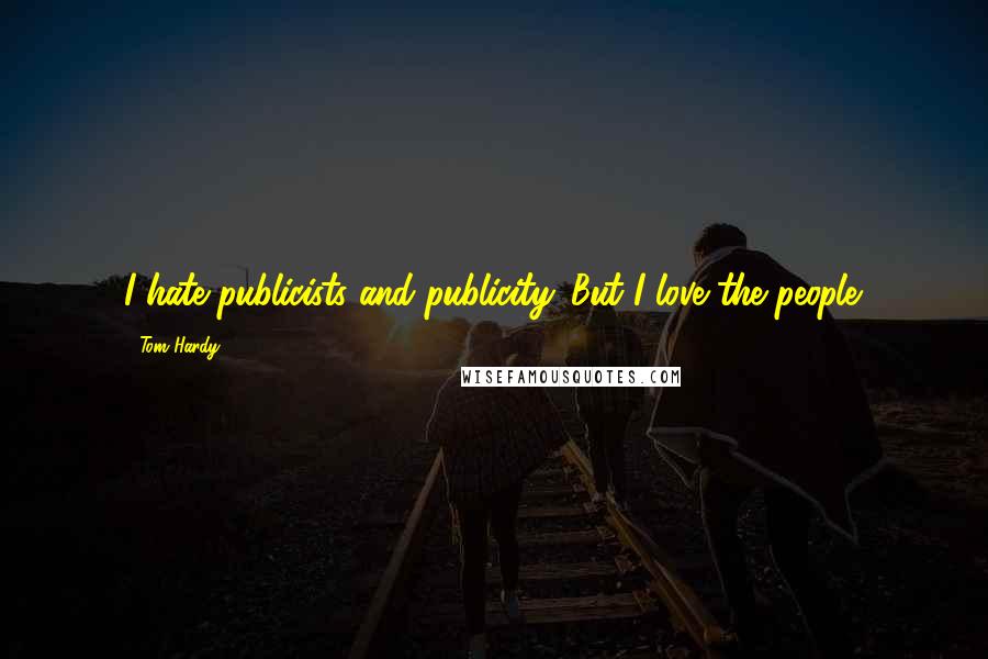 Tom Hardy Quotes: I hate publicists and publicity. But I love the people.