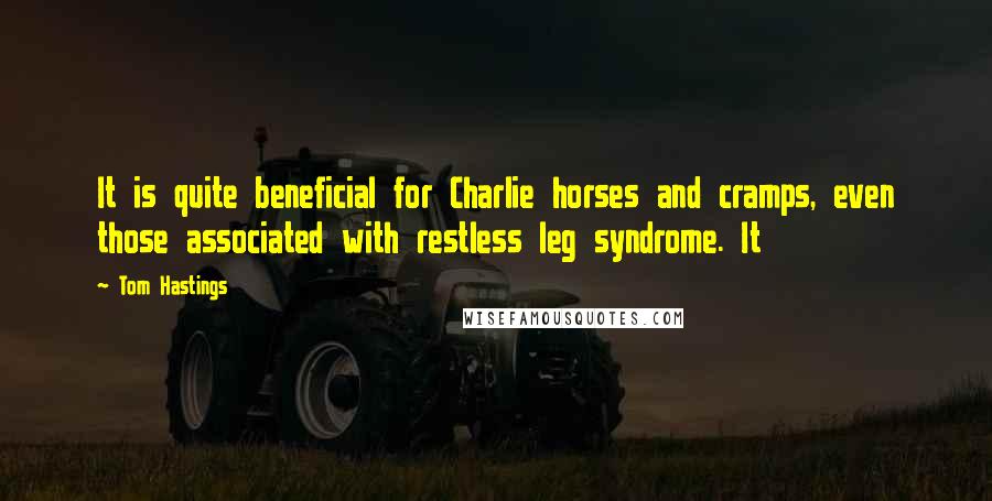 Tom Hastings Quotes: It is quite beneficial for Charlie horses and cramps, even those associated with restless leg syndrome. It