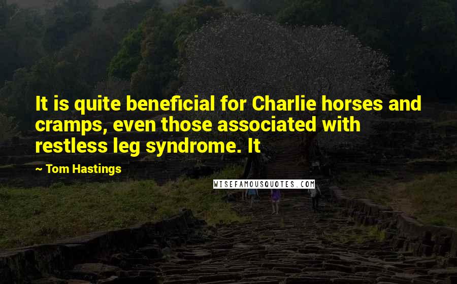 Tom Hastings Quotes: It is quite beneficial for Charlie horses and cramps, even those associated with restless leg syndrome. It