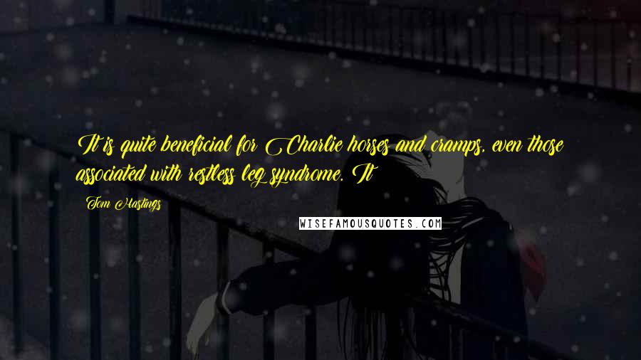 Tom Hastings Quotes: It is quite beneficial for Charlie horses and cramps, even those associated with restless leg syndrome. It