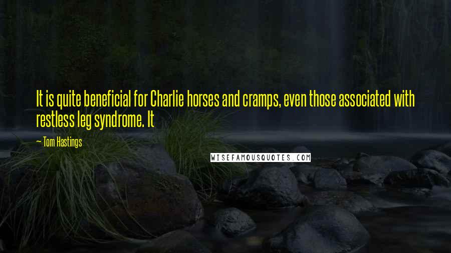 Tom Hastings Quotes: It is quite beneficial for Charlie horses and cramps, even those associated with restless leg syndrome. It