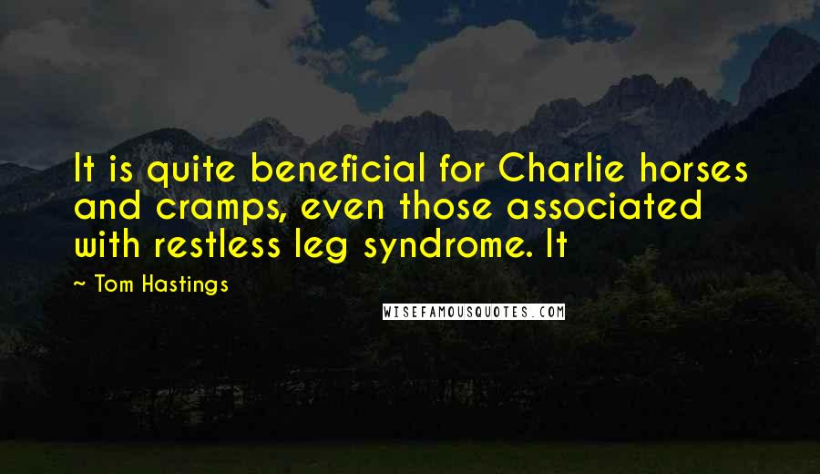 Tom Hastings Quotes: It is quite beneficial for Charlie horses and cramps, even those associated with restless leg syndrome. It