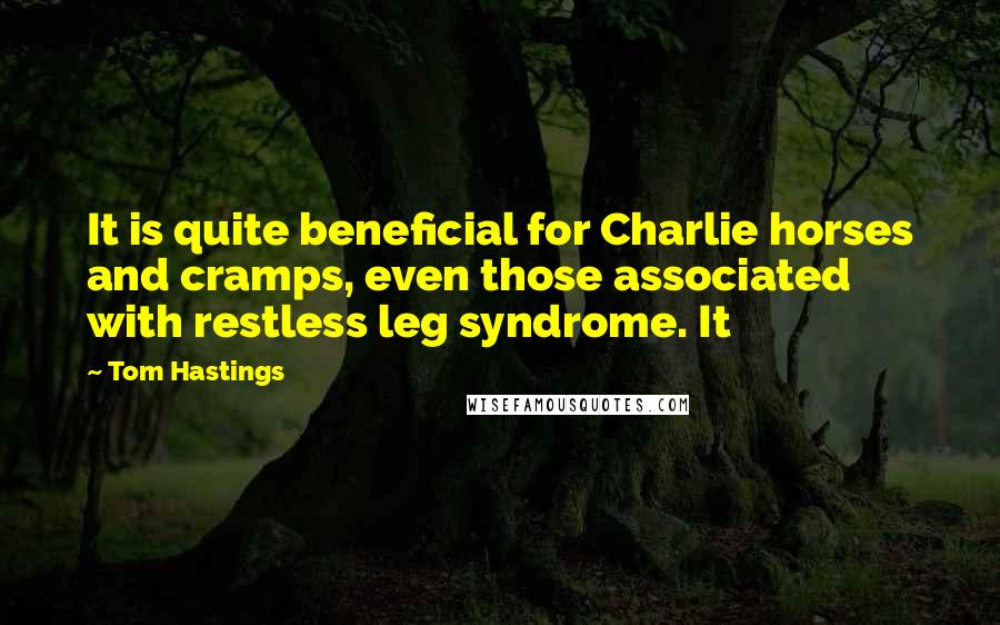 Tom Hastings Quotes: It is quite beneficial for Charlie horses and cramps, even those associated with restless leg syndrome. It