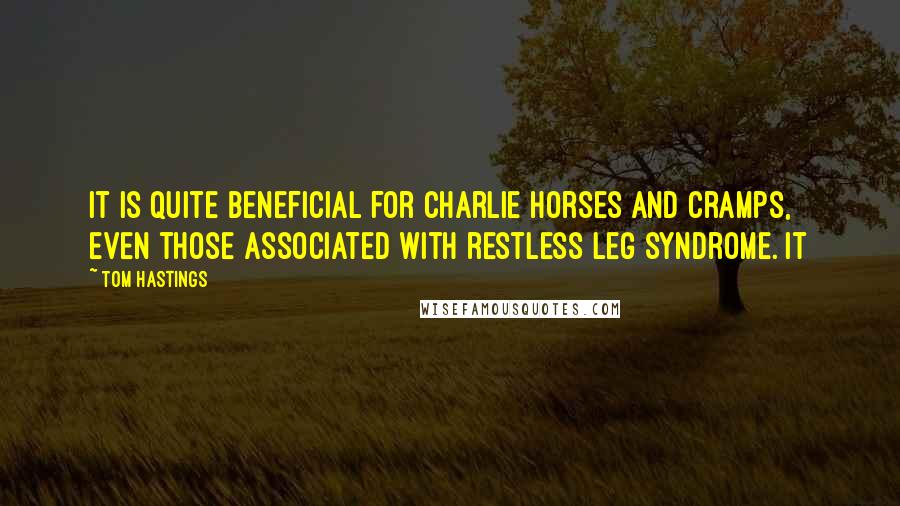 Tom Hastings Quotes: It is quite beneficial for Charlie horses and cramps, even those associated with restless leg syndrome. It