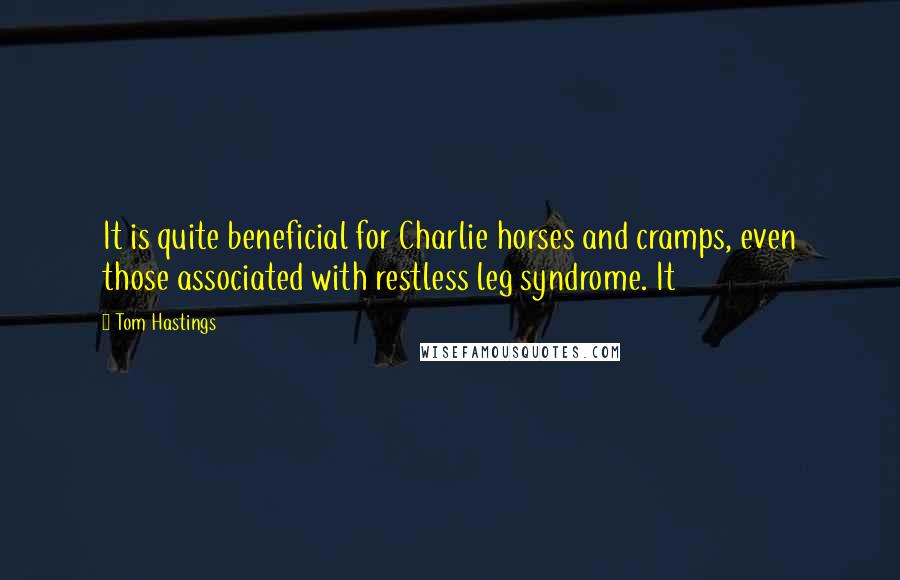 Tom Hastings Quotes: It is quite beneficial for Charlie horses and cramps, even those associated with restless leg syndrome. It