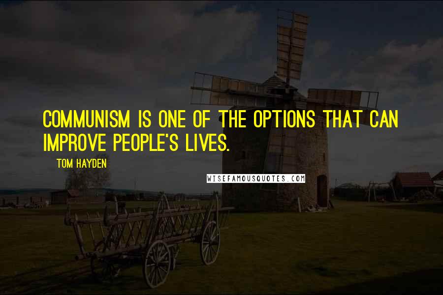 Tom Hayden Quotes: Communism is one of the options that can improve people's lives.