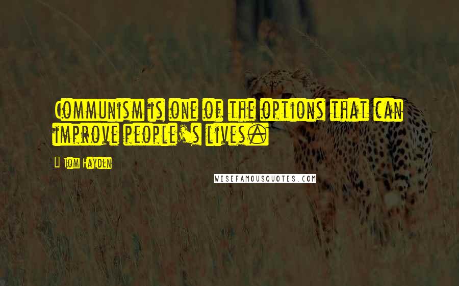 Tom Hayden Quotes: Communism is one of the options that can improve people's lives.