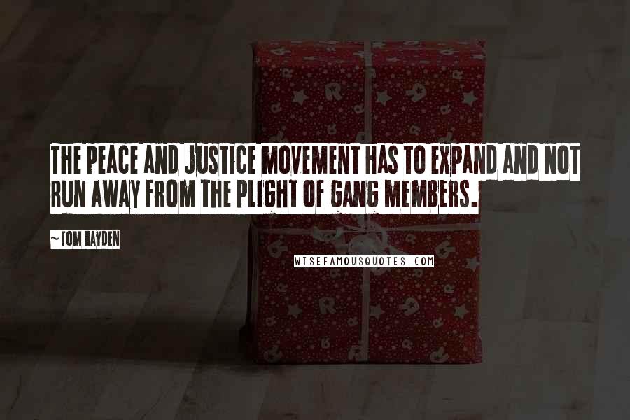 Tom Hayden Quotes: The peace and justice movement has to expand and not run away from the plight of gang members.