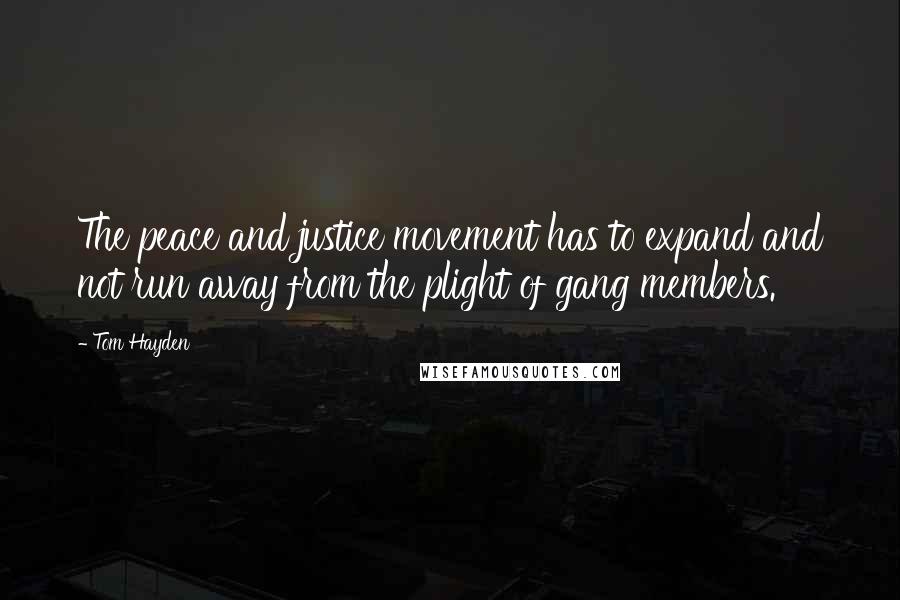Tom Hayden Quotes: The peace and justice movement has to expand and not run away from the plight of gang members.