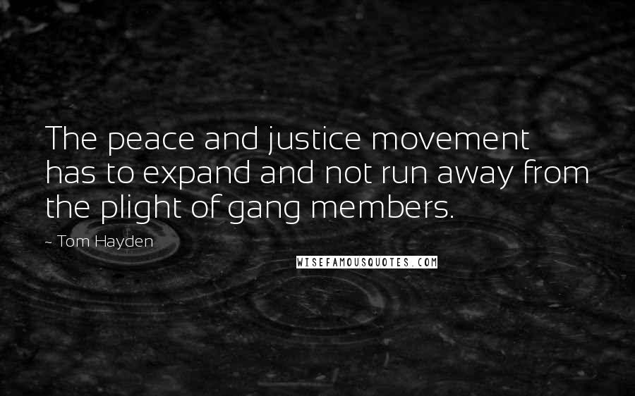 Tom Hayden Quotes: The peace and justice movement has to expand and not run away from the plight of gang members.