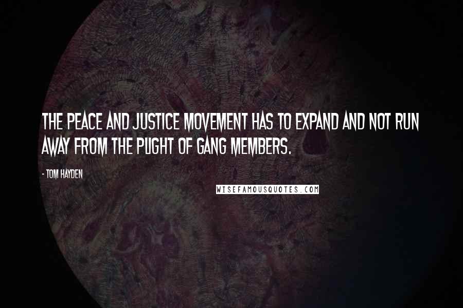 Tom Hayden Quotes: The peace and justice movement has to expand and not run away from the plight of gang members.