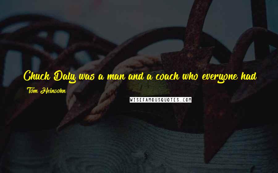 Tom Heinsohn Quotes: Chuck Daly was a man and a coach who everyone had great respect for, and to be recognized in his memory is very special.