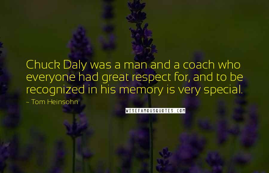 Tom Heinsohn Quotes: Chuck Daly was a man and a coach who everyone had great respect for, and to be recognized in his memory is very special.