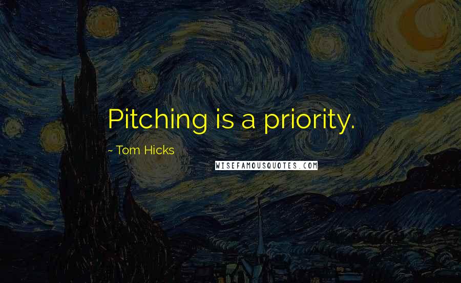 Tom Hicks Quotes: Pitching is a priority.