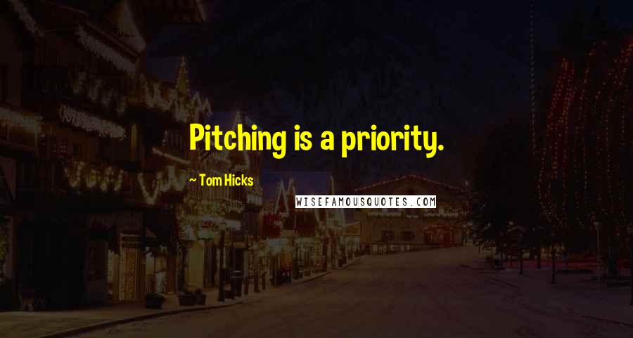 Tom Hicks Quotes: Pitching is a priority.