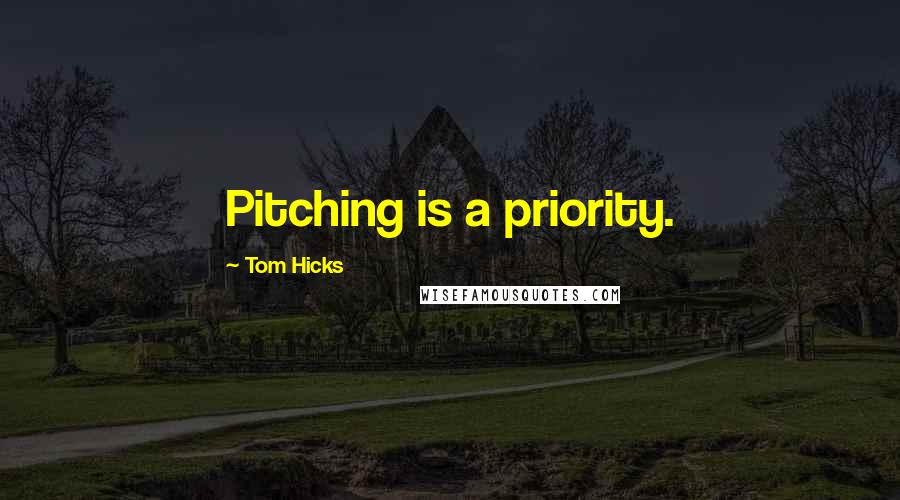 Tom Hicks Quotes: Pitching is a priority.