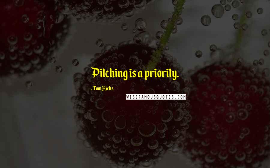 Tom Hicks Quotes: Pitching is a priority.
