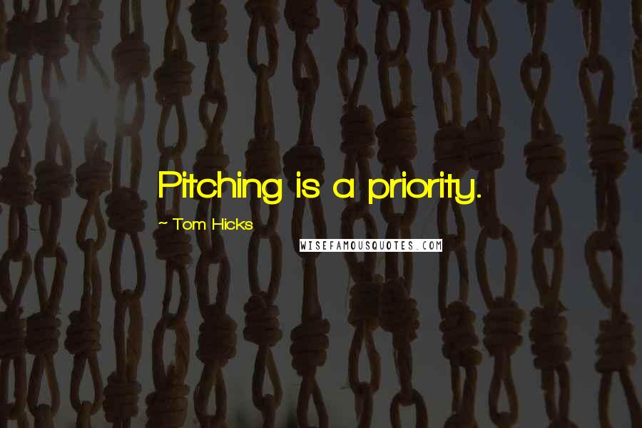 Tom Hicks Quotes: Pitching is a priority.