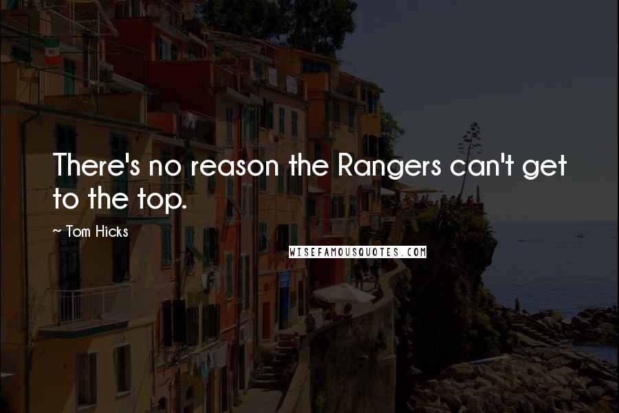 Tom Hicks Quotes: There's no reason the Rangers can't get to the top.