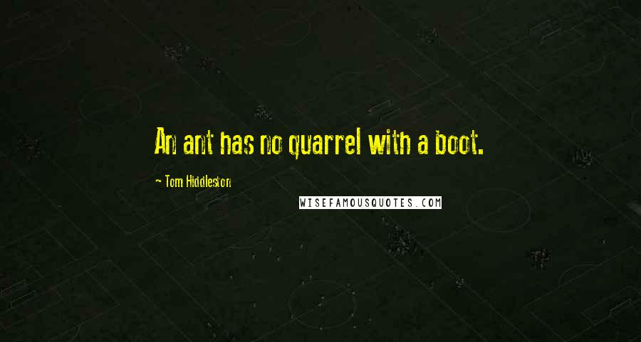 Tom Hiddleston Quotes: An ant has no quarrel with a boot.