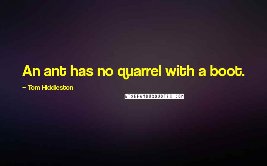 Tom Hiddleston Quotes: An ant has no quarrel with a boot.