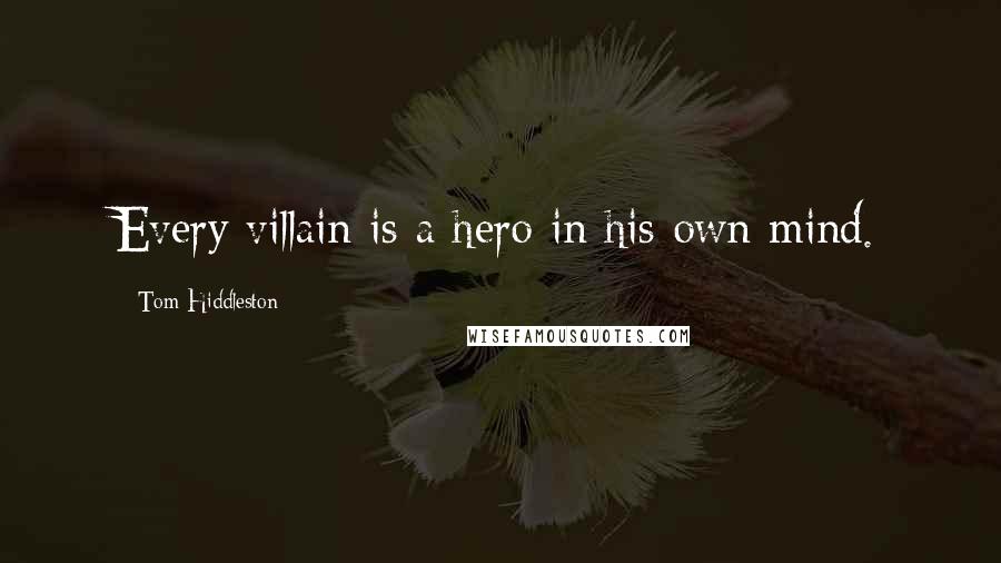 Tom Hiddleston Quotes: Every villain is a hero in his own mind.