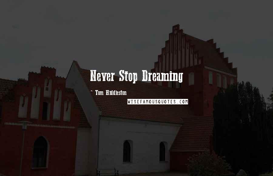 Tom Hiddleston Quotes: Never Stop Dreaming