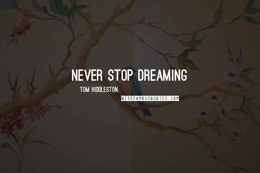 Tom Hiddleston Quotes: Never Stop Dreaming