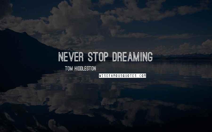 Tom Hiddleston Quotes: Never Stop Dreaming