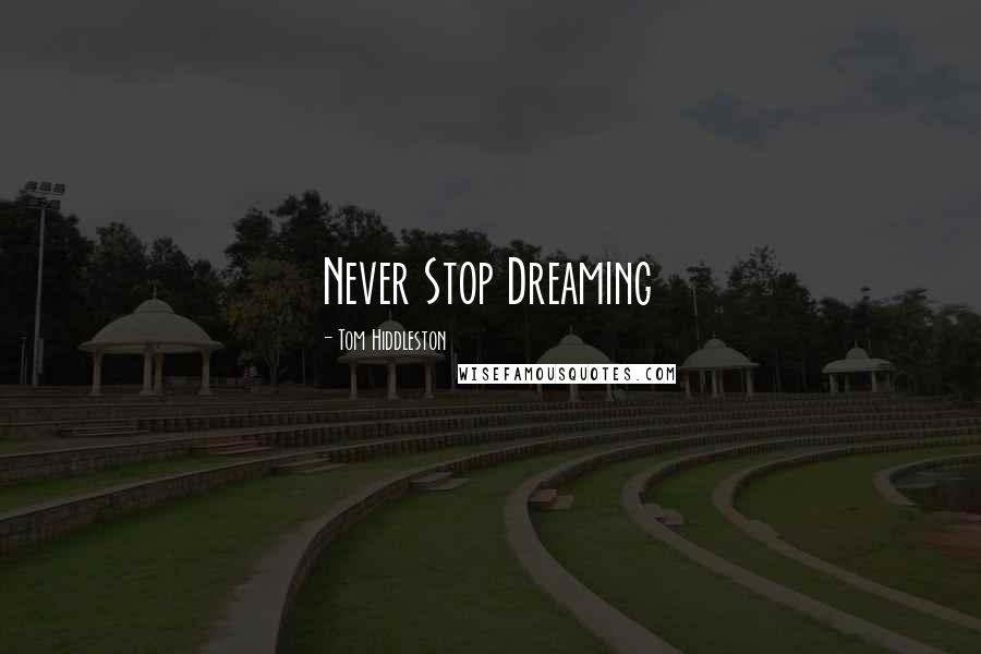 Tom Hiddleston Quotes: Never Stop Dreaming