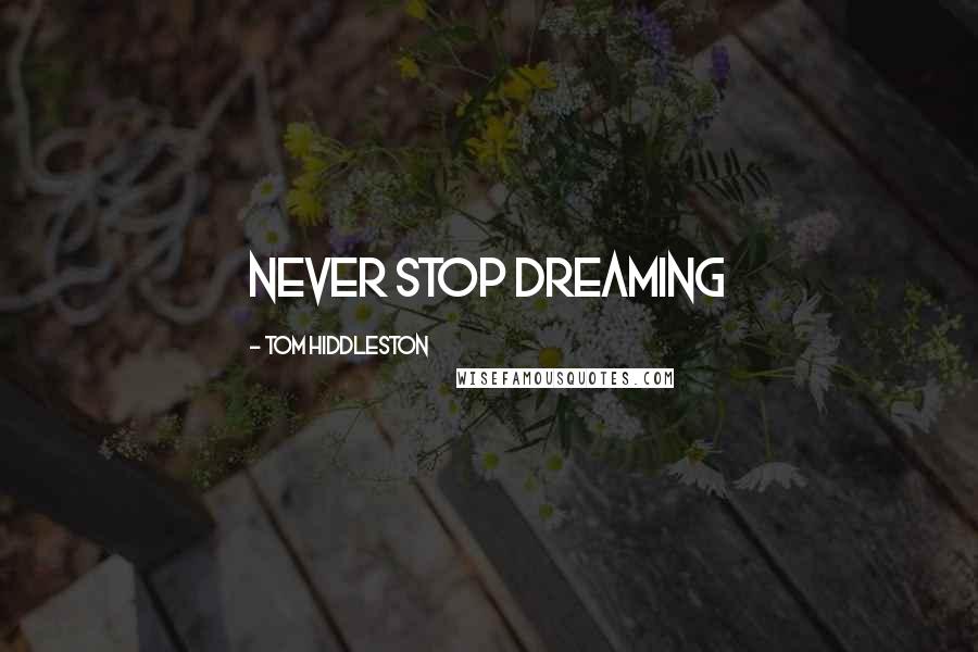 Tom Hiddleston Quotes: Never Stop Dreaming