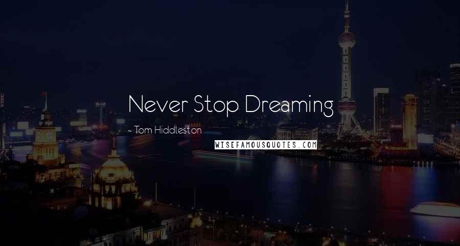 Tom Hiddleston Quotes: Never Stop Dreaming