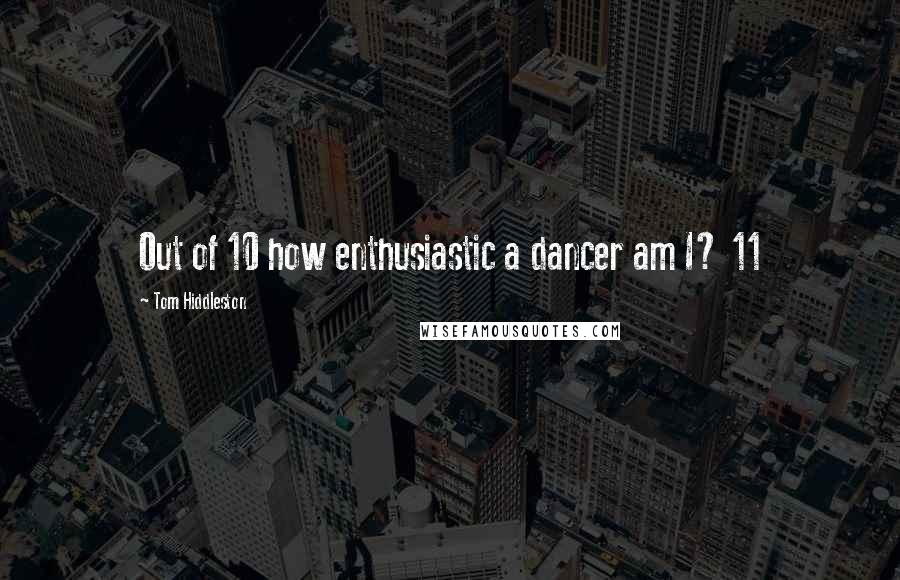 Tom Hiddleston Quotes: Out of 10 how enthusiastic a dancer am I? 11