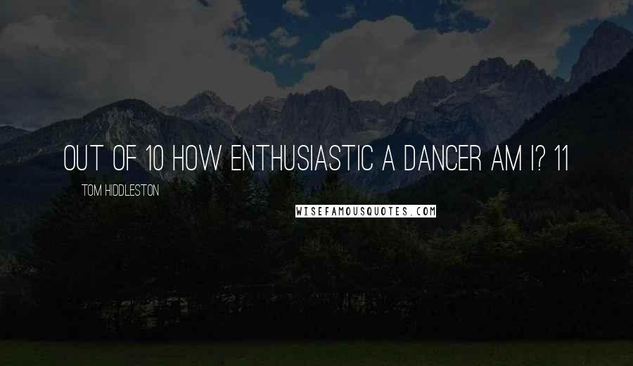 Tom Hiddleston Quotes: Out of 10 how enthusiastic a dancer am I? 11