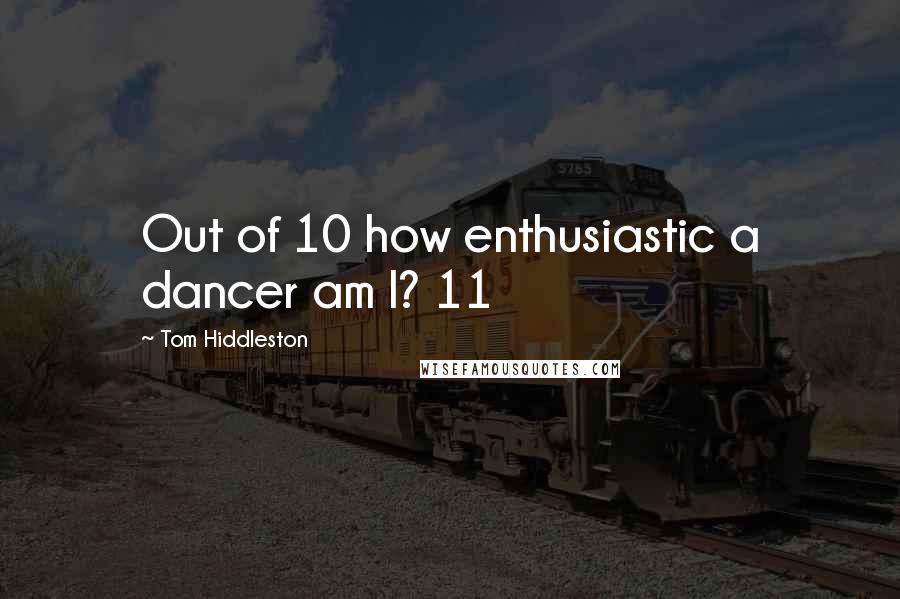 Tom Hiddleston Quotes: Out of 10 how enthusiastic a dancer am I? 11