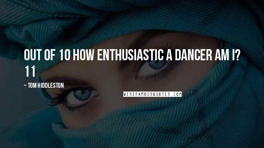 Tom Hiddleston Quotes: Out of 10 how enthusiastic a dancer am I? 11