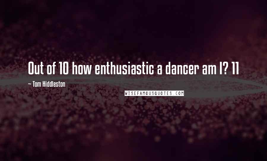 Tom Hiddleston Quotes: Out of 10 how enthusiastic a dancer am I? 11