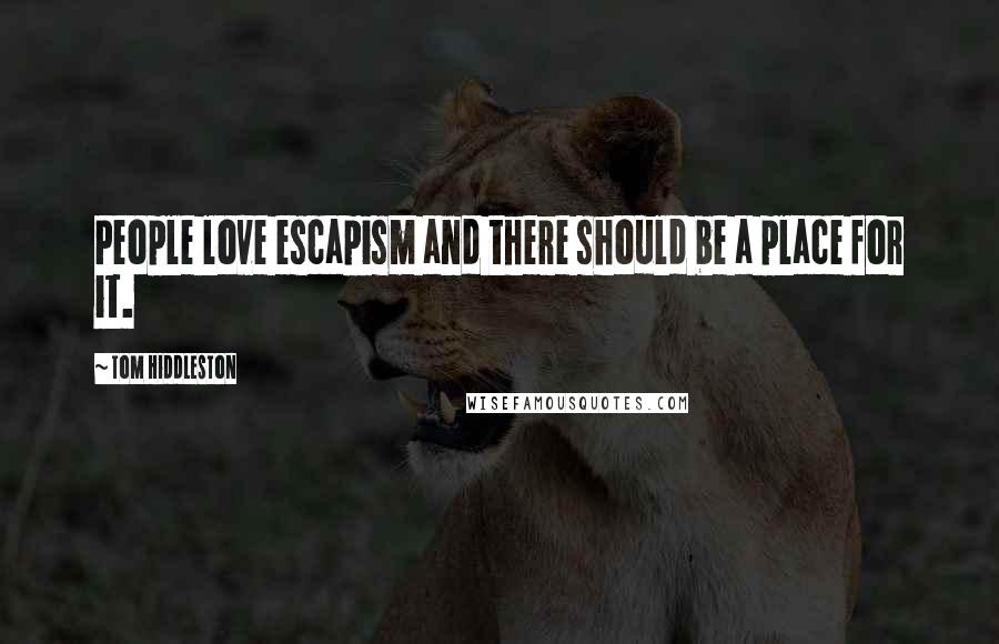 Tom Hiddleston Quotes: People love escapism and there should be a place for it.