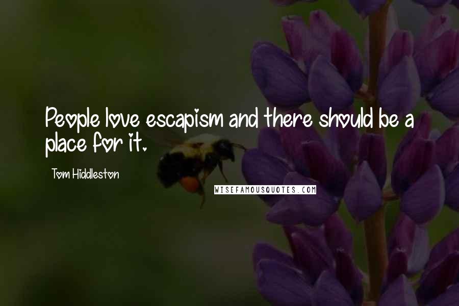 Tom Hiddleston Quotes: People love escapism and there should be a place for it.