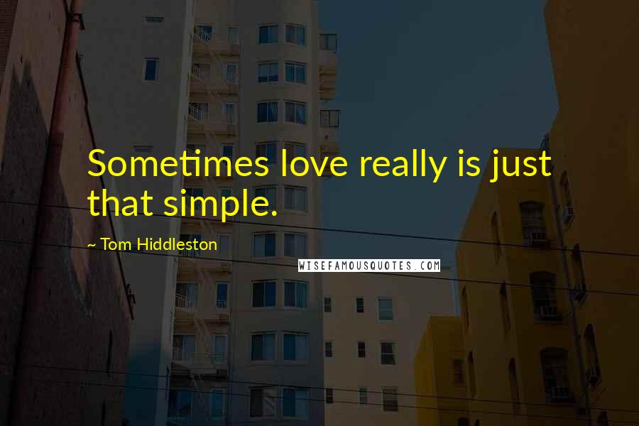 Tom Hiddleston Quotes: Sometimes love really is just that simple.