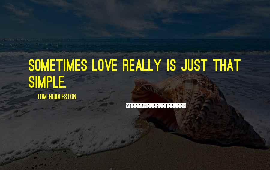 Tom Hiddleston Quotes: Sometimes love really is just that simple.