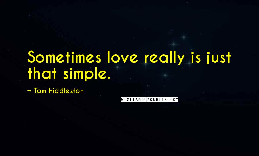 Tom Hiddleston Quotes: Sometimes love really is just that simple.