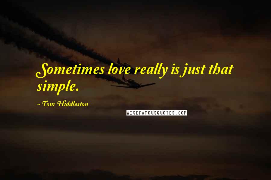 Tom Hiddleston Quotes: Sometimes love really is just that simple.