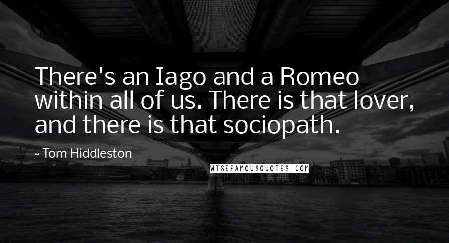 Tom Hiddleston Quotes: There's an Iago and a Romeo within all of us. There is that lover, and there is that sociopath.