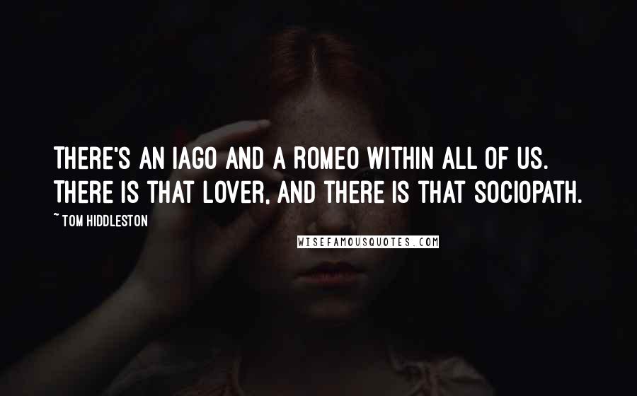 Tom Hiddleston Quotes: There's an Iago and a Romeo within all of us. There is that lover, and there is that sociopath.