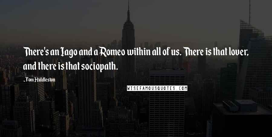 Tom Hiddleston Quotes: There's an Iago and a Romeo within all of us. There is that lover, and there is that sociopath.