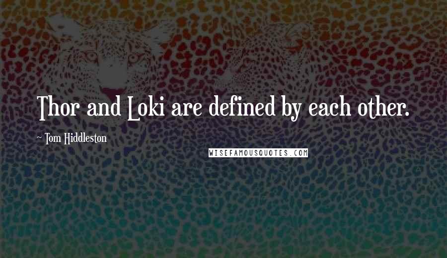 Tom Hiddleston Quotes: Thor and Loki are defined by each other.