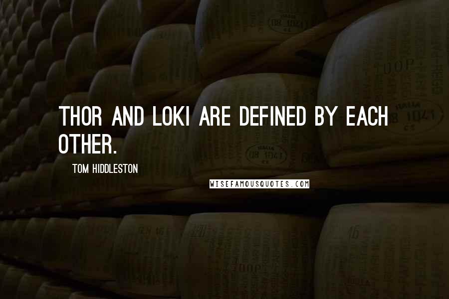 Tom Hiddleston Quotes: Thor and Loki are defined by each other.