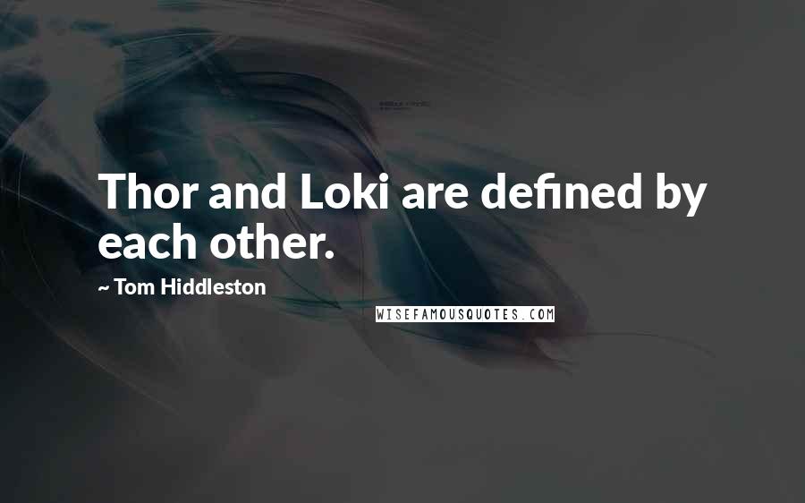 Tom Hiddleston Quotes: Thor and Loki are defined by each other.
